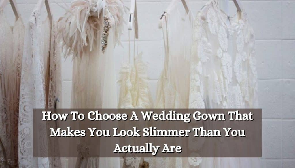 [2024] How To Choose A Wedding Gown That Makes You Look Slimmer Than ...