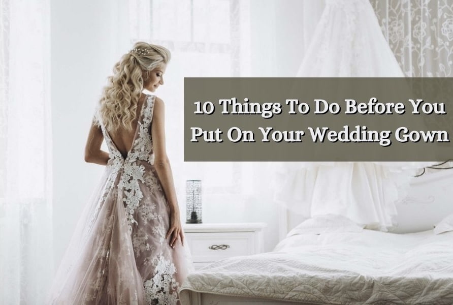 10 Things To Do Before You Put On Your Wedding Gown [Tips For A Stress-Free  Experience]