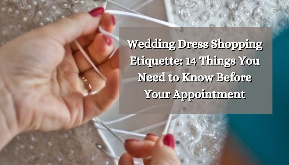 Wedding Dress Shopping Etiquette [2024]: 14 Things You Need to