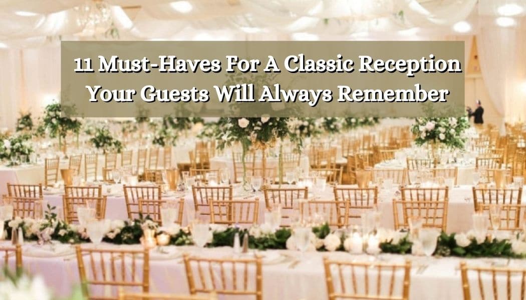 Must-Haves For A Classic Reception Your Guests Will Always Remember
