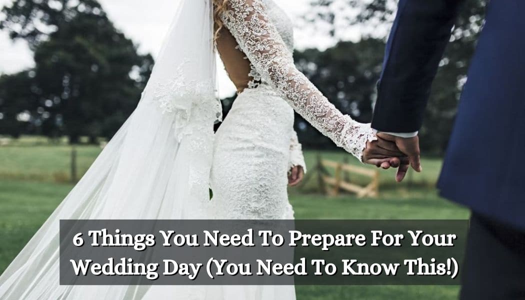 6 Things You Need To Prepare For Your Wedding Day You Need To Know This