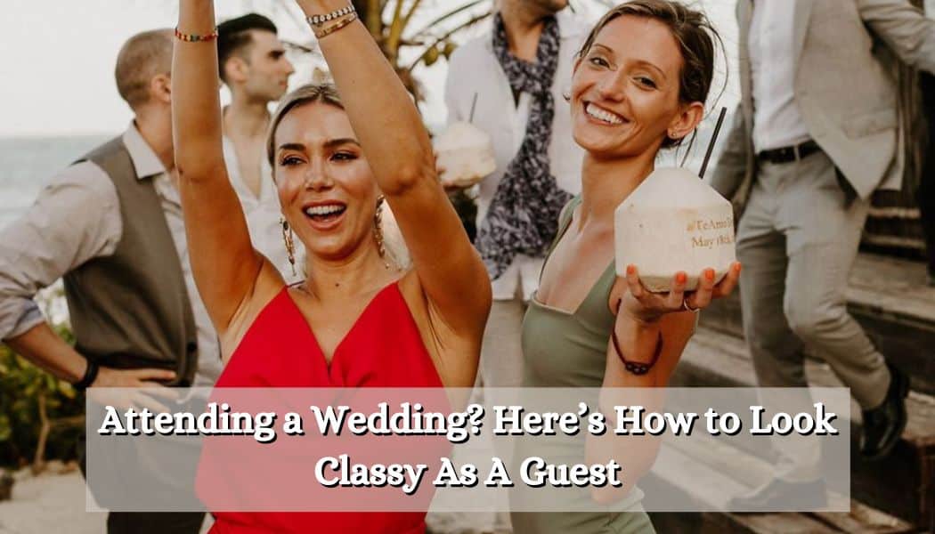 Attending a Wedding? Here's How to Look Classy As A Guest [2024]