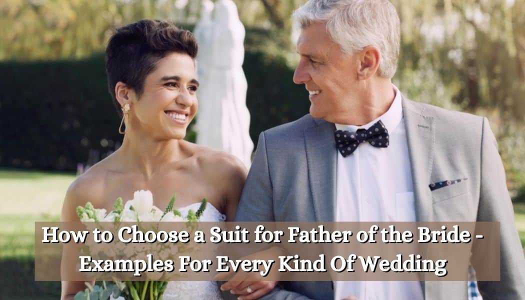 How to Choose a Suit for Father of the Bride [2024] - Examples For Every  Kind Of Wedding