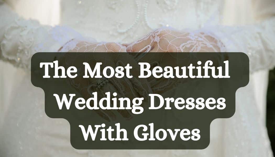 A Gift from the Past: The Most Beautiful Vintage-Inspired Wedding Dresses  With Gloves