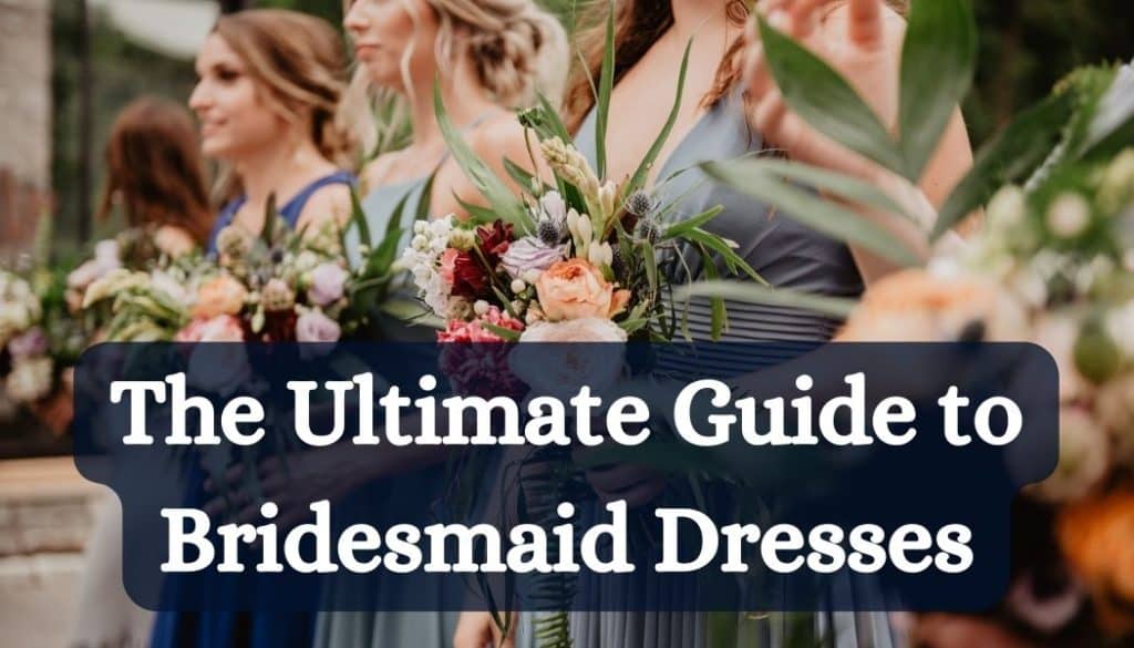 The Ultimate Guide to Bridesmaid Dresses: Styles, Colors, and More