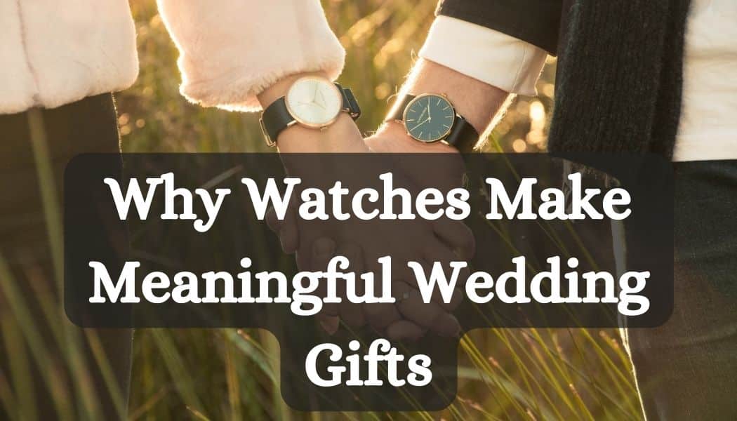 Why a Watch is the Perfect Groom's Gift on Your Wedding Day