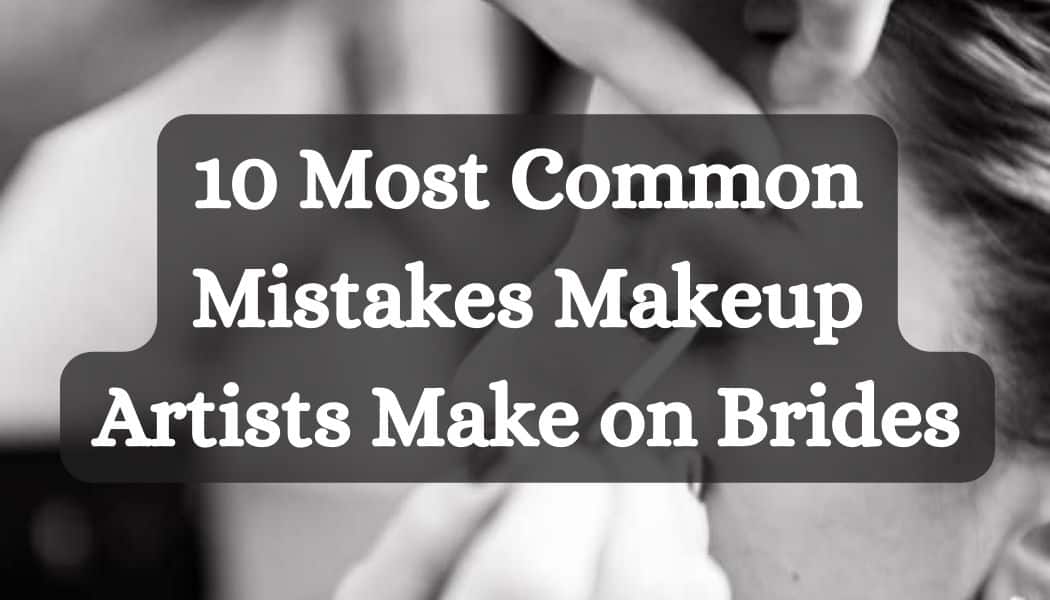 10 The Most Common Mistakes Makeup Artists Make on Brides