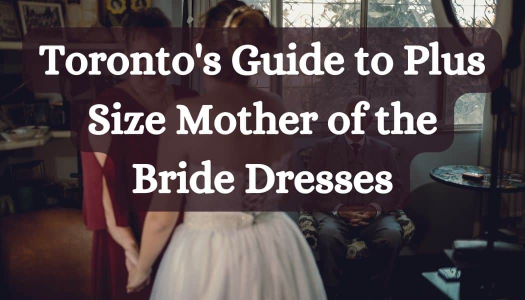 Toronto's Guide to Plus Size Mother of the Bride Dresses