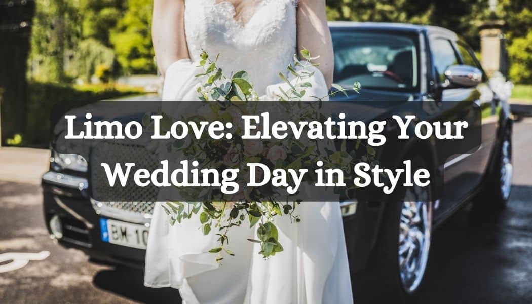 Limo Love: Elevating Your Wedding Day in Style