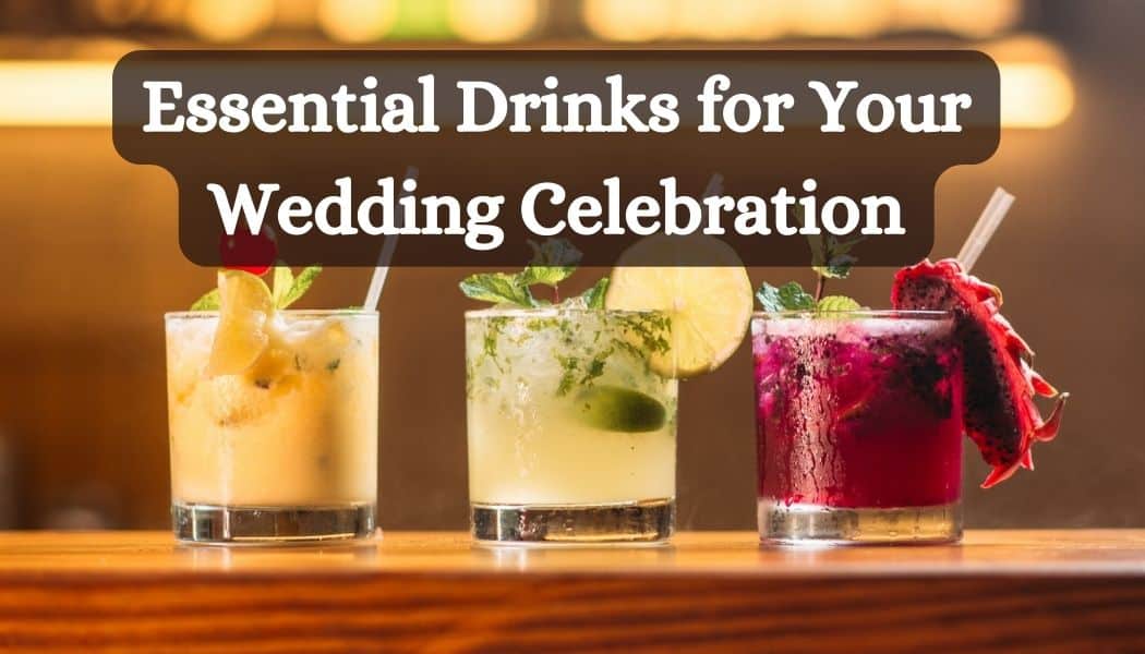 Essential Drinks for Your Wedding Celebration