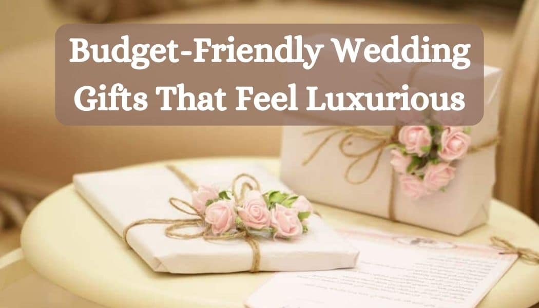 Budget-Friendly Wedding Gifts That Feel Luxurious