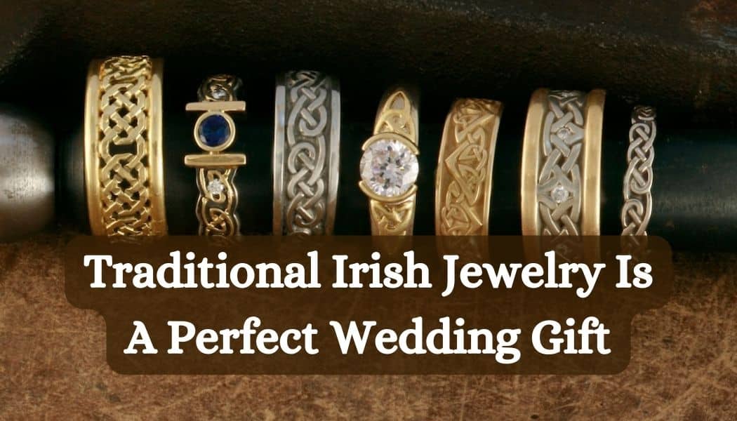 Traditional Irish Jewelry Is A Perfect Wedding Gift