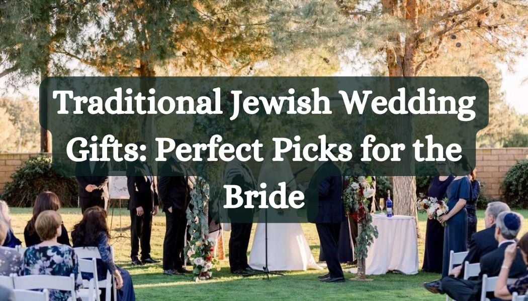 Traditional Jewish Wedding Gifts: Perfect Picks for the Bride