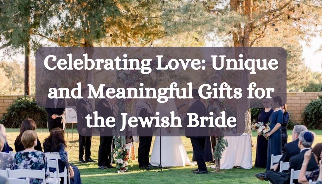 Celebrating Love: Unique and Meaningful Gifts for the Jewish Bride