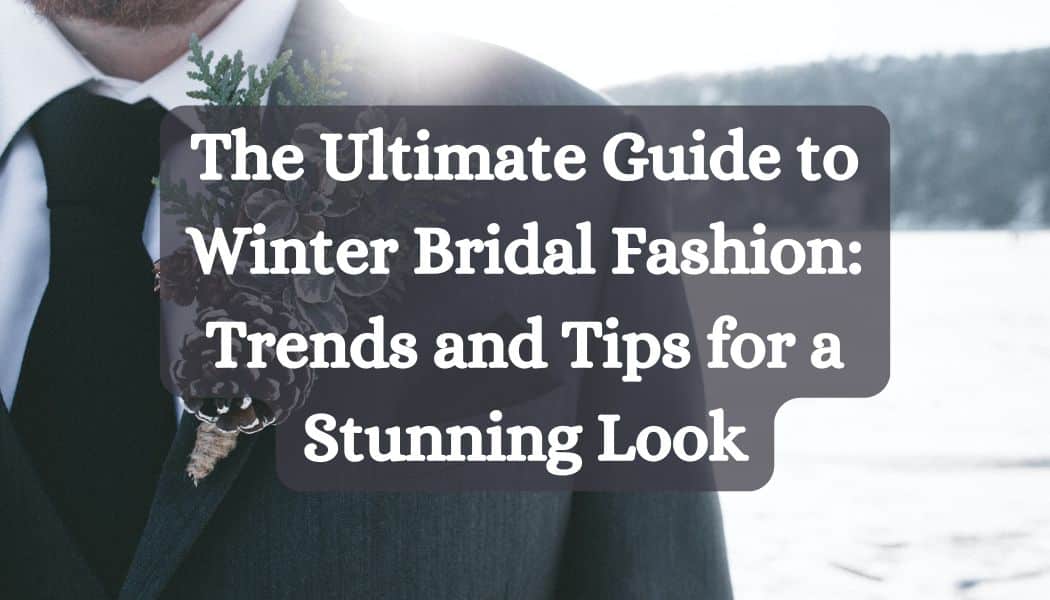 The Ultimate Guide to Winter Bridal Fashion: Trends and Tips for a Stunning Look