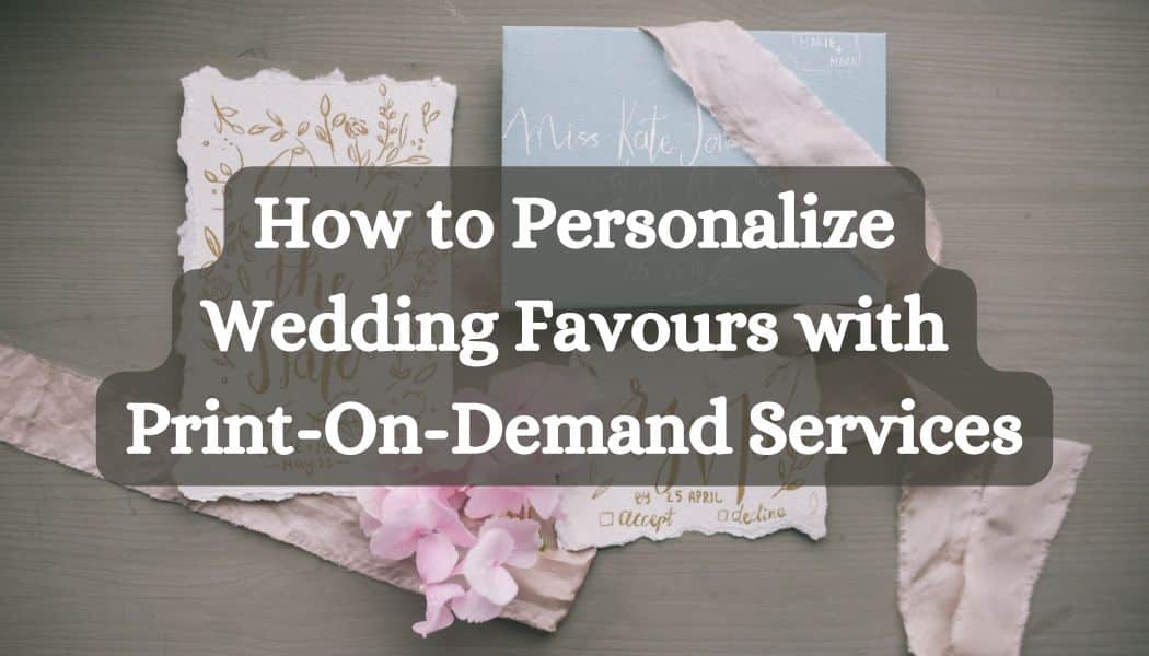 How to Personalize Wedding Favors with Print-On-Demand Services