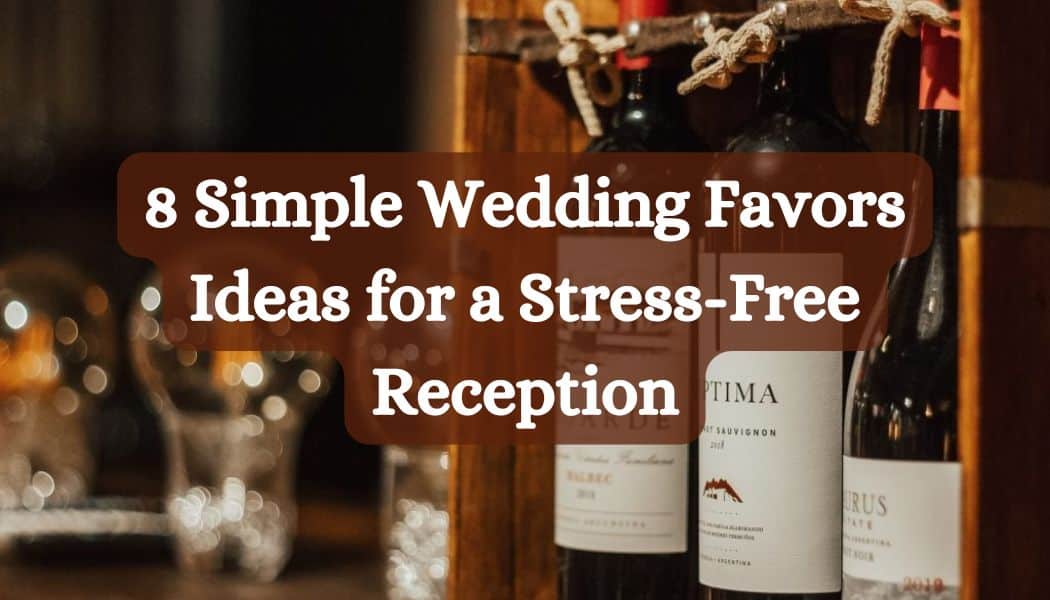 8 Simple Wedding Favors Ideas for a Stress-Free Reception